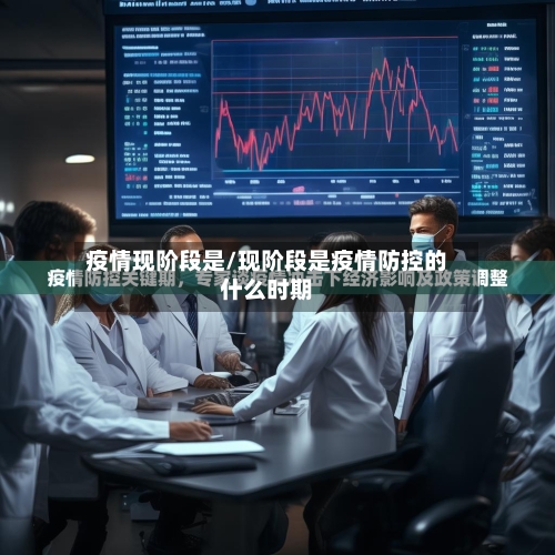 疫情现阶段是/现阶段是疫情防控的什么时期