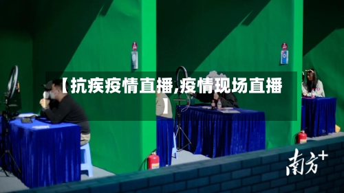 【抗疾疫情直播,疫情现场直播】