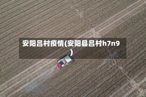 安阳吕村疫情(安阳县吕村h7n9)