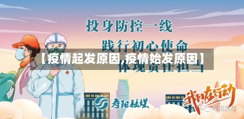 【疫情起发原因,疫情始发原因】-第3张图片