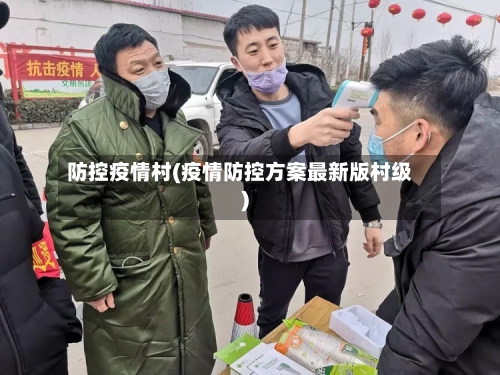 防控疫情村(疫情防控方案最新版村级)-第2张图片