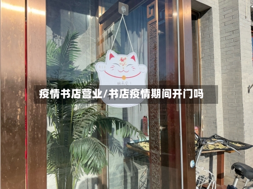 疫情书店营业/书店疫情期间开门吗