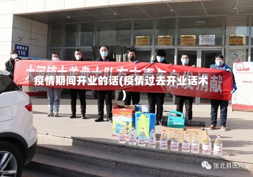疫情期间开业的话(疫情过去开业话术)