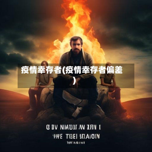疫情幸存者(疫情幸存者偏差)
