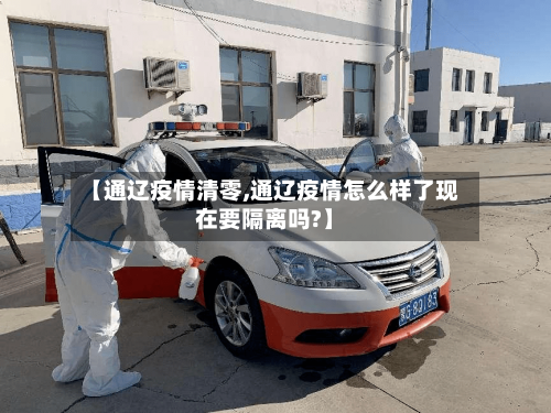 【通辽疫情清零,通辽疫情怎么样了现在要隔离吗?】