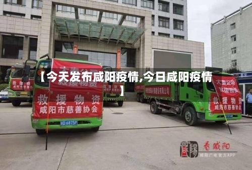 【今天发布咸阳疫情,今日咸阳疫情】