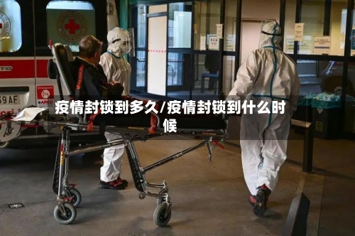 疫情封锁到多久/疫情封锁到什么时候-第2张图片