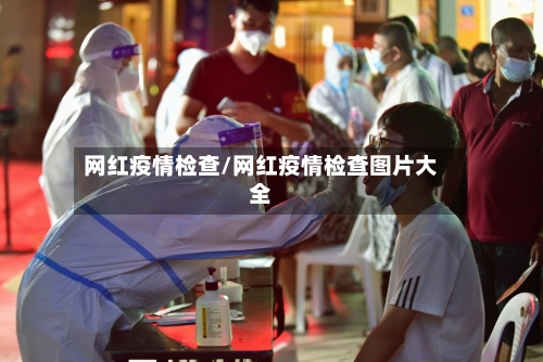 网红疫情检查/网红疫情检查图片大全-第2张图片