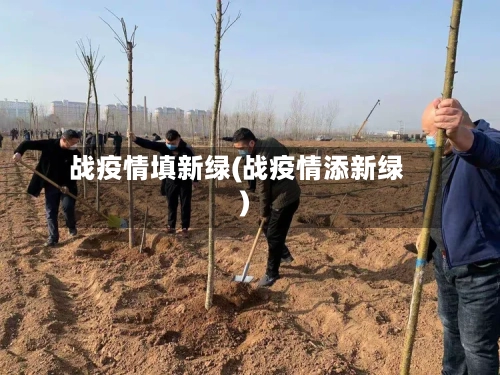 战疫情填新绿(战疫情添新绿)