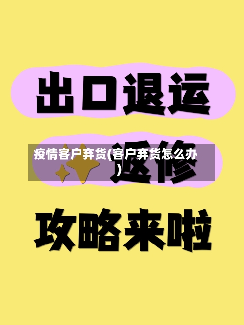 疫情客户弃货(客户弃货怎么办)