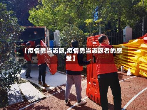 【疫情勇当志愿,疫情勇当志愿者的感受】