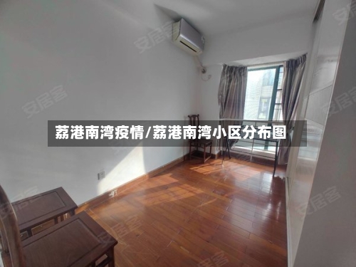 荔港南湾疫情/荔港南湾小区分布图-第3张图片