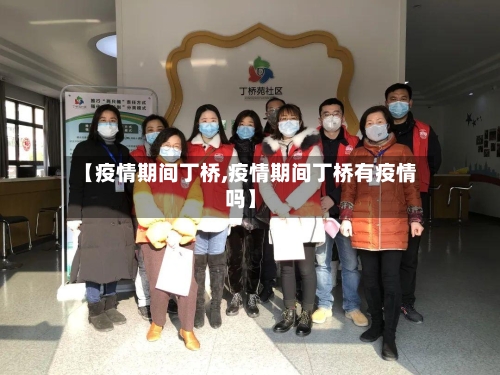 【疫情期间丁桥,疫情期间丁桥有疫情吗】-第2张图片
