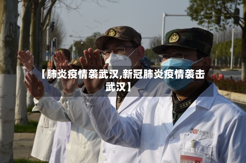 【肺炎疫情袭武汉,新冠肺炎疫情袭击武汉】-第2张图片