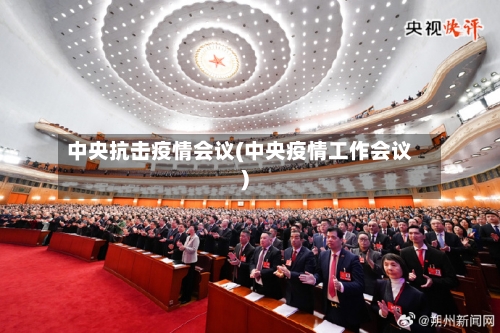 中央抗击疫情会议(中央疫情工作会议)-第2张图片