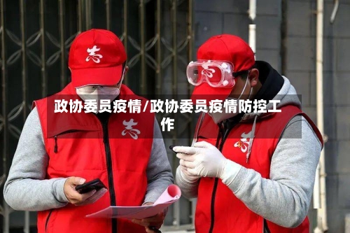 政协委员疫情/政协委员疫情防控工作