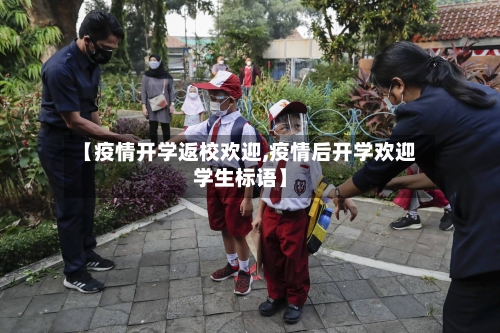【疫情开学返校欢迎,疫情后开学欢迎学生标语】