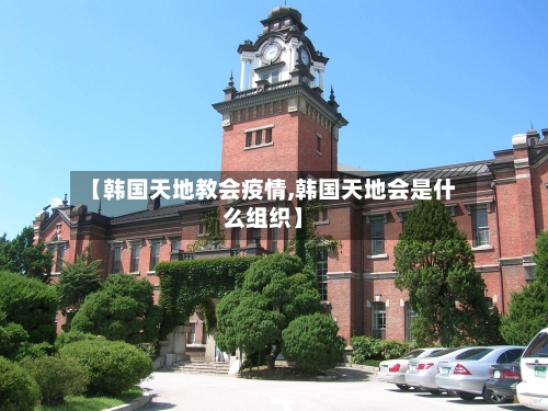 【韩国天地教会疫情,韩国天地会是什么组织】