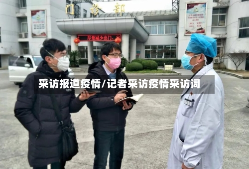 采访报道疫情/记者采访疫情采访词