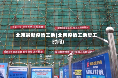 北京最新疫情工地(北京疫情工地复工时间)