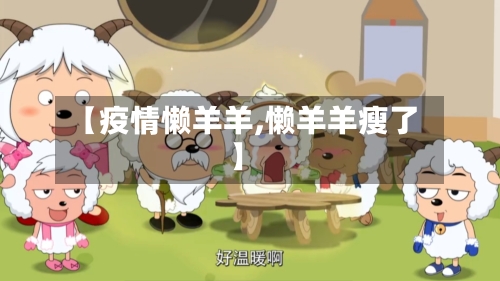 【疫情懒羊羊,懒羊羊瘦了】