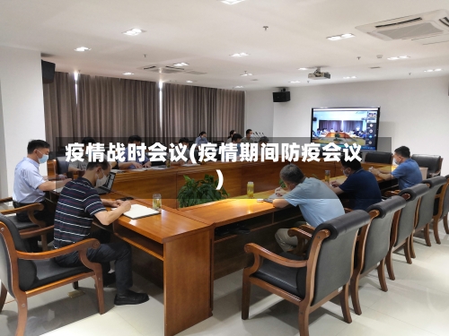 疫情战时会议(疫情期间防疫会议)