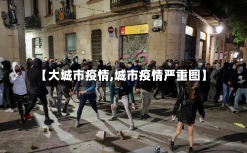 【大城市疫情,城市疫情严重图】
