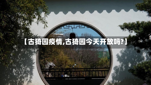 【古猗园疫情,古猗园今天开放吗?】