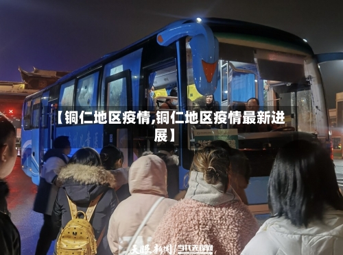 【铜仁地区疫情,铜仁地区疫情最新进展】-第2张图片