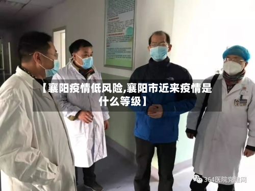 【襄阳疫情低风险,襄阳市近来疫情是什么等级】-第3张图片