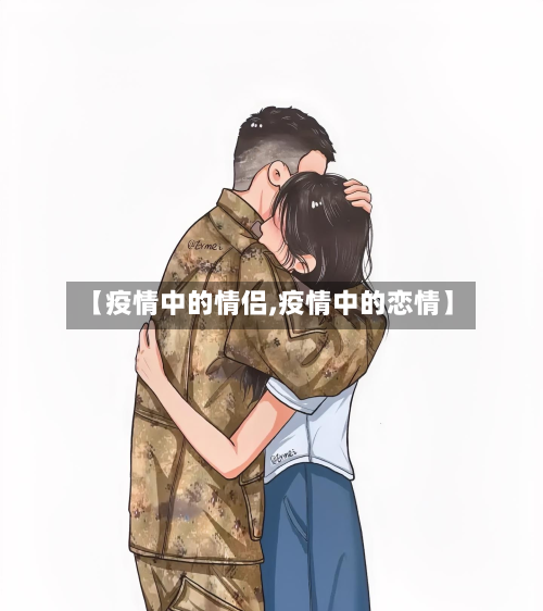 【疫情中的情侣,疫情中的恋情】-第2张图片