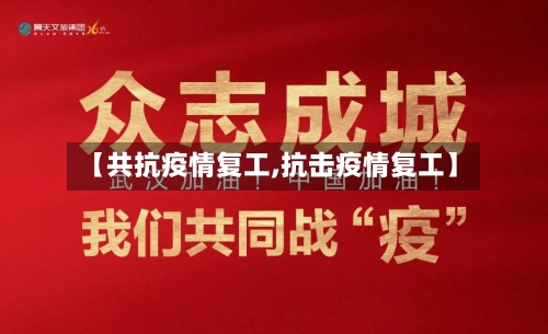【共抗疫情复工,抗击疫情复工】-第3张图片