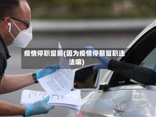 疫情停职留薪(因为疫情停薪留职违法嘛)
