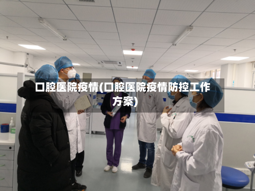 口腔医院疫情(口腔医院疫情防控工作方案)-第2张图片
