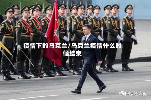 疫情下的乌克兰/乌克兰疫情什么时候结束