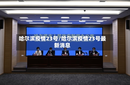 哈尔滨疫情23号/哈尔滨疫情23号最新消息