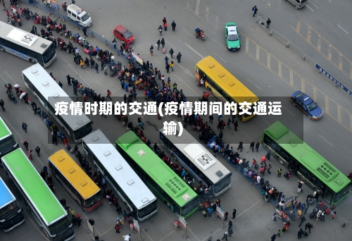 疫情时期的交通(疫情期间的交通运输)