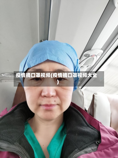 疫情摘口罩视频(疫情摘口罩视频大全)