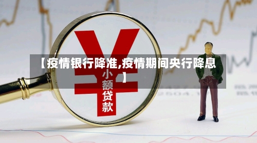 【疫情银行降准,疫情期间央行降息】