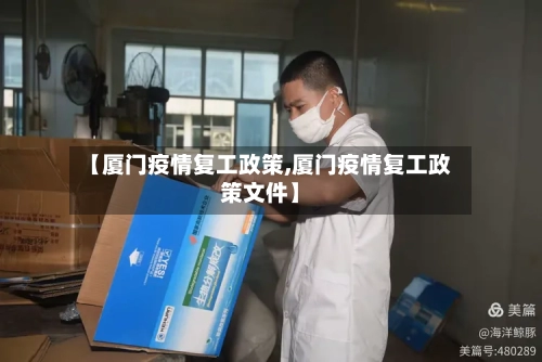 【厦门疫情复工政策,厦门疫情复工政策文件】