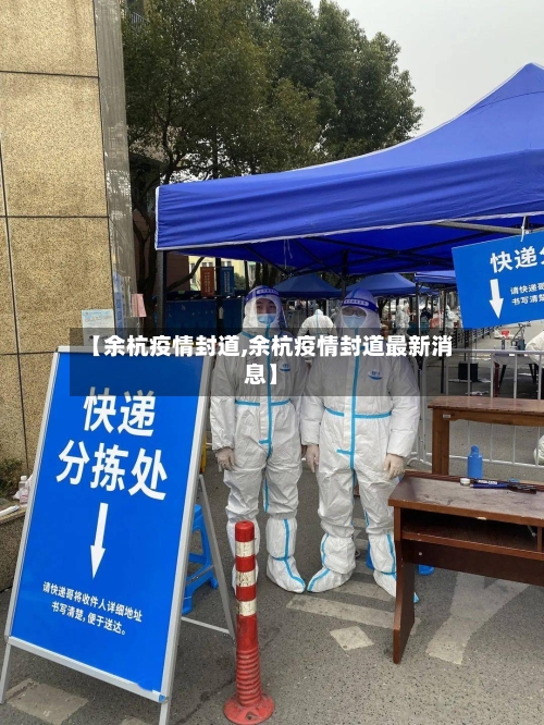 【余杭疫情封道,余杭疫情封道最新消息】