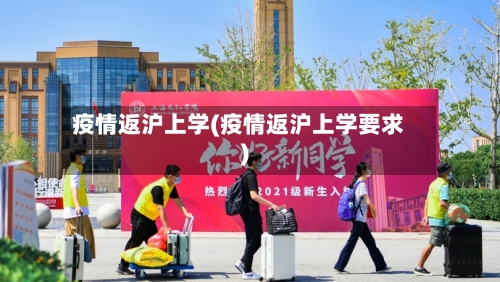疫情返沪上学(疫情返沪上学要求)-第2张图片