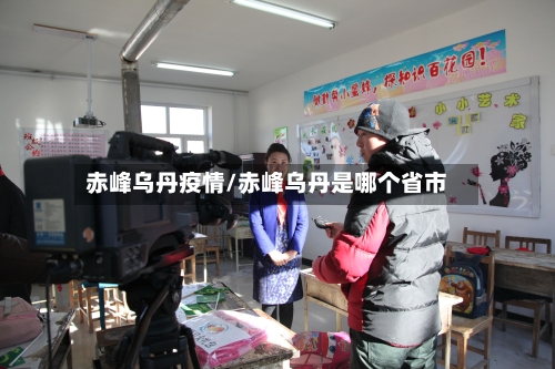 赤峰乌丹疫情/赤峰乌丹是哪个省市