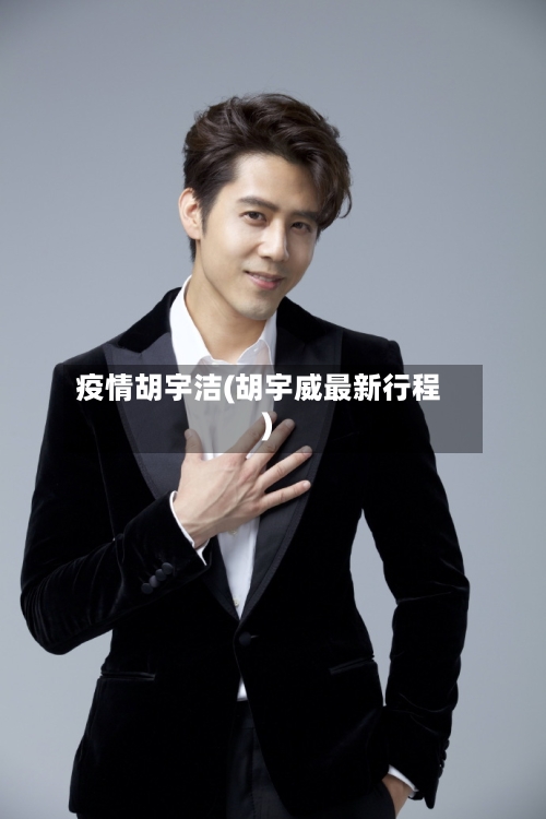 疫情胡宇洁(胡宇威最新行程)-第2张图片