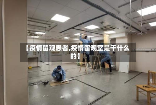 【疫情留观患者,疫情留观室是干什么的】-第3张图片