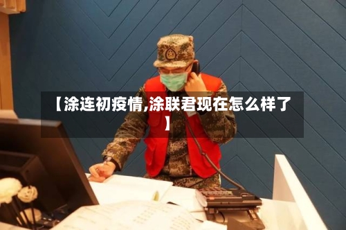 【涂连初疫情,涂联君现在怎么样了】-第3张图片