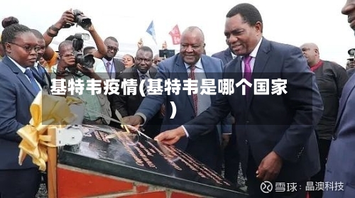 基特韦疫情(基特韦是哪个国家)-第2张图片