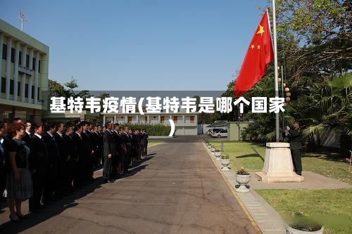 基特韦疫情(基特韦是哪个国家)