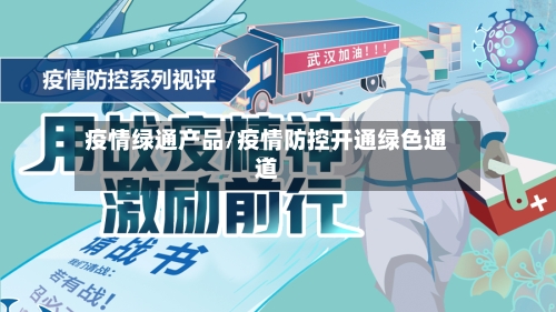 疫情绿通产品/疫情防控开通绿色通道-第3张图片