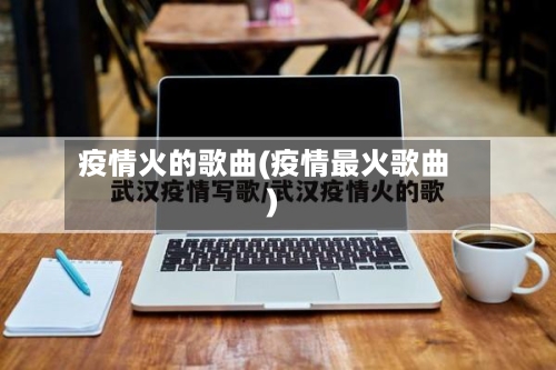 疫情火的歌曲(疫情最火歌曲)-第2张图片